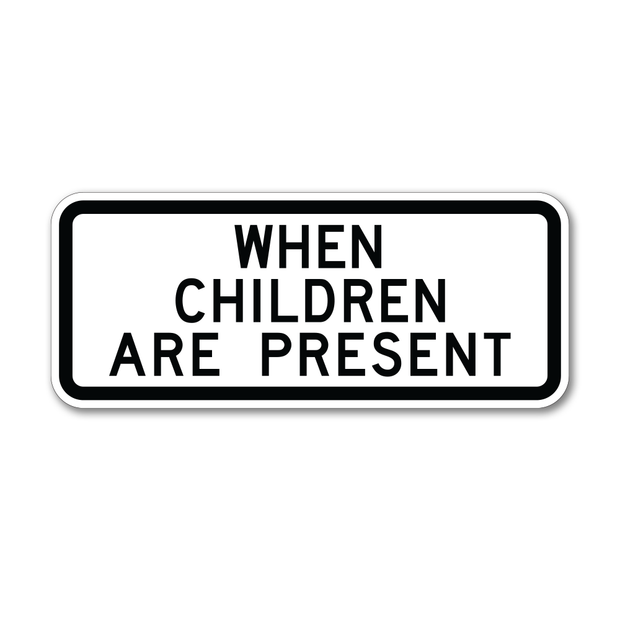 white sign with black text that reads "when children are present" 